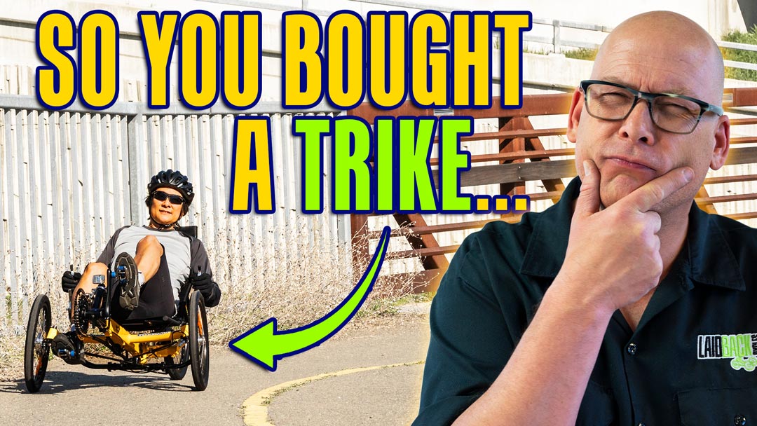So You Bought a Recumbent Trike... NOW WHAT?